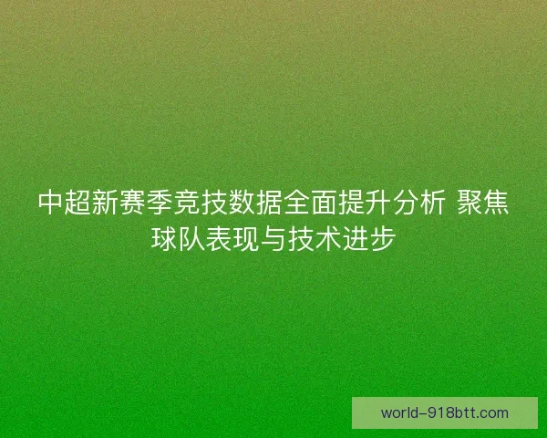 中超新赛季竞技数据全面提升分析 聚焦球队表现与技术进步